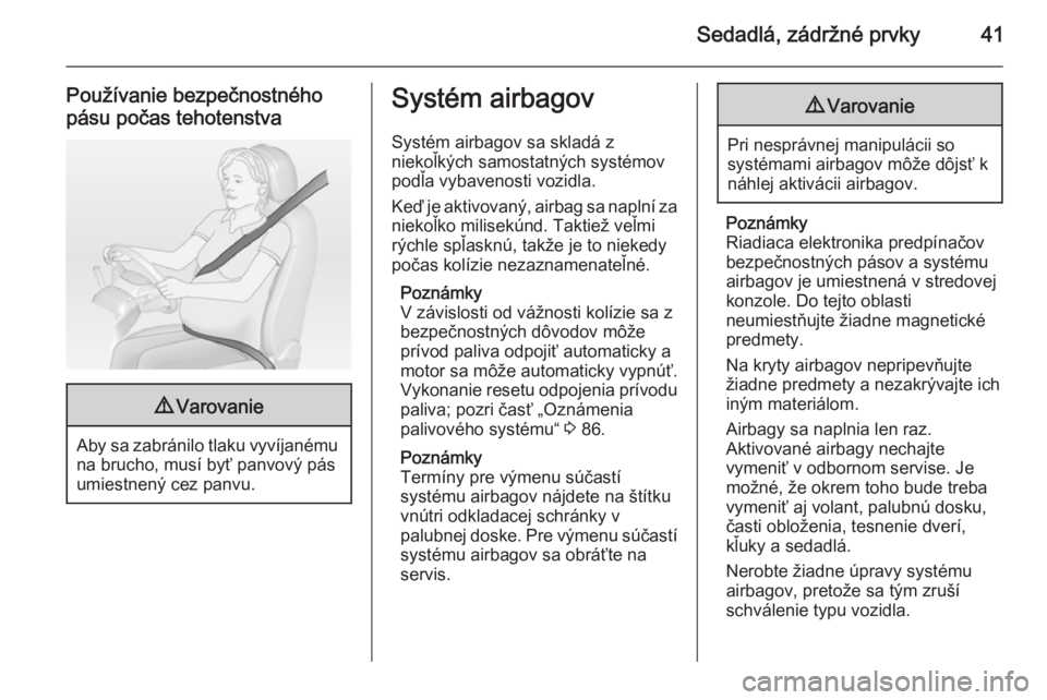 OPEL COMBO 2014  Používateľská príručka (in Slovak) Sedadlá, zádržné prvky41
Používanie bezpečnostného
pásu počas tehotenstva9 Varovanie
Aby sa zabránilo tlaku vyvíjanému
na brucho, musí byť panvový pás
umiestnený cez panvu.
Systém a