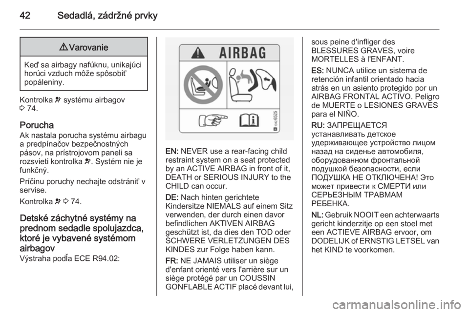 OPEL COMBO 2014  Používateľská príručka (in Slovak) 42Sedadlá, zádržné prvky9Varovanie
Keď sa airbagy nafúknu, unikajúci
horúci vzduch môže spôsobiť
popáleniny.
Kontrolka  v systému airbagov
3  74.
Porucha
Ak nastala porucha systému airb