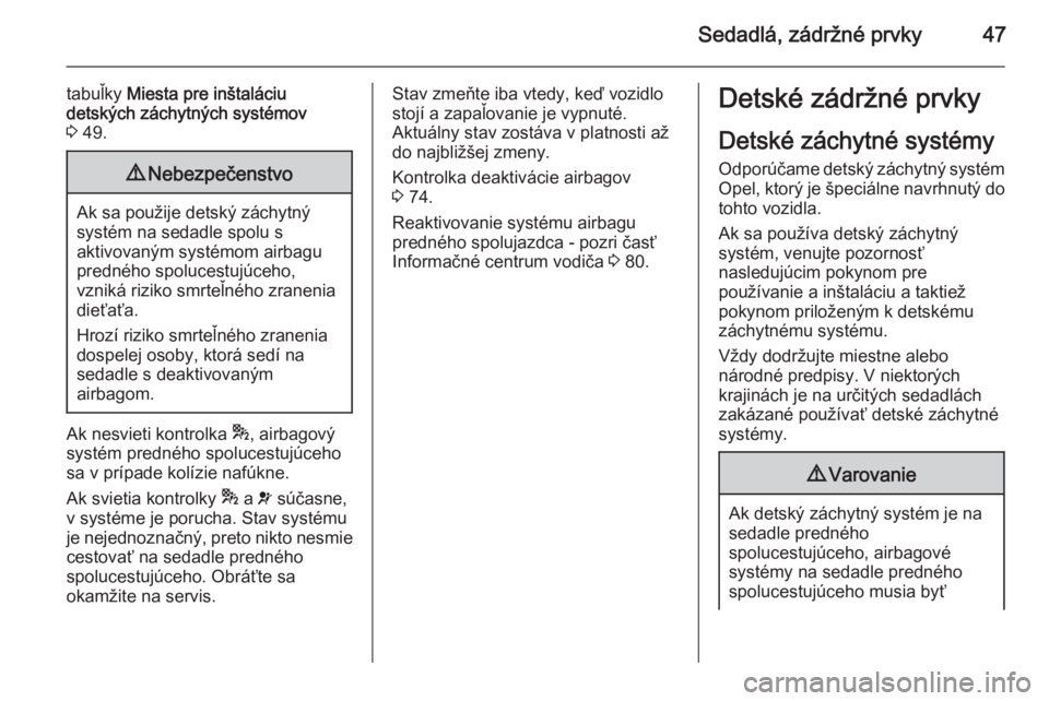 OPEL COMBO 2014  Používateľská príručka (in Slovak) Sedadlá, zádržné prvky47
tabuľky Miesta pre inštaláciu
detských záchytných systémov
3  49.9 Nebezpečenstvo
Ak sa použije detský záchytný
systém na sedadle spolu s
aktivovaným systém