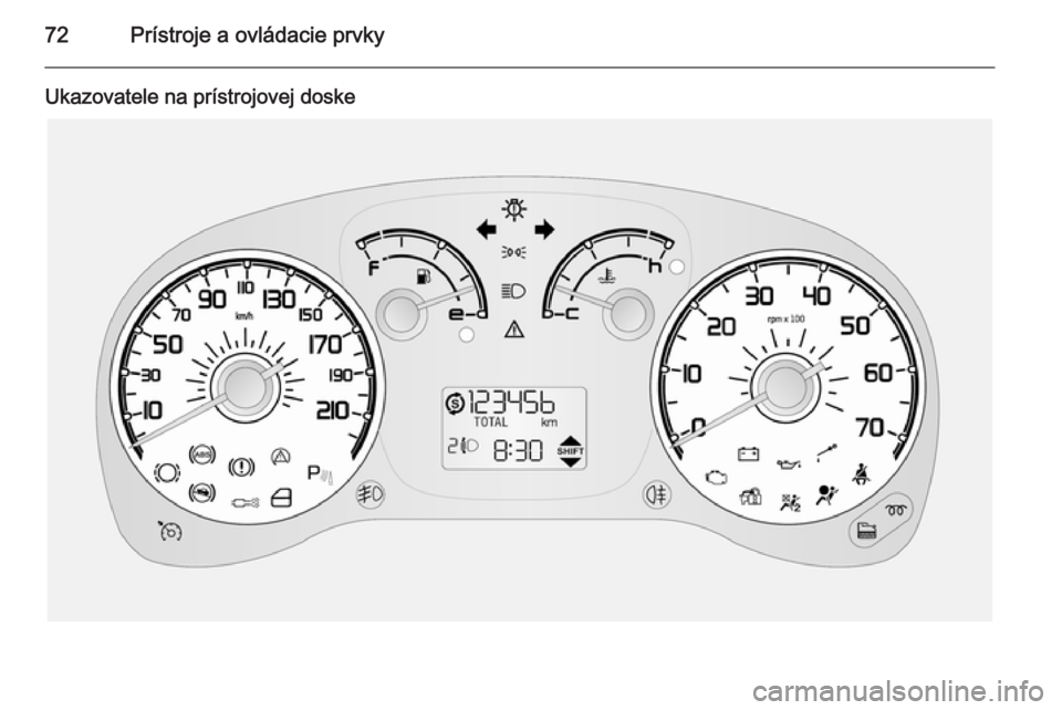 OPEL COMBO 2014  Používateľská príručka (in Slovak) 72Prístroje a ovládacie prvky
Ukazovatele na prístrojovej doske 