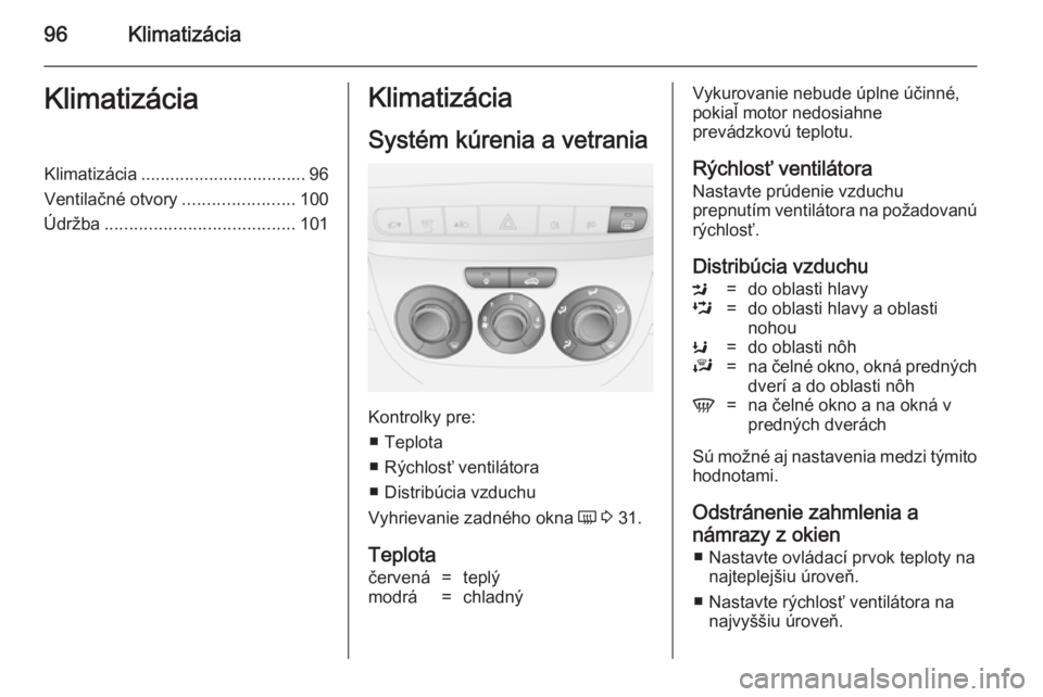 OPEL COMBO 2014  Používateľská príručka (in Slovak) 96KlimatizáciaKlimatizáciaKlimatizácia .................................. 96
Ventilačné otvory .......................100
Údržba ....................................... 101Klimatizácia
Systém