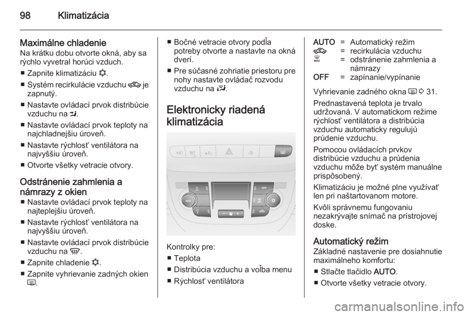 OPEL COMBO 2014  Používateľská príručka (in Slovak) 98Klimatizácia
Maximálne chladenieNa krátku dobu otvorte okná, aby sa
rýchlo vyvetral horúci vzduch.
■ Zapnite klimatizáciu  n.
■ Systém recirkulácie vzduchu  4 je
zapnutý.
■ Nastavte 