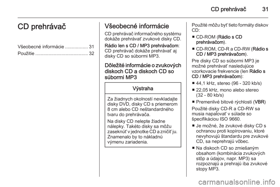 OPEL COMBO 2015 Návod na obsluhu informačného systému (in Slovak) CD prehrávač31CD prehrávačVšeobecné informácie.................31
Použitie ........................................ 32Všeobecné informácie
CD prehrávač informačného systémudokáže pre OPEL COMBO 2015 Návod na obsluhu informačného systému (in Slovak) CD prehrávač31CD prehrávačVšeobecné informácie.................31
Použitie ........................................ 32Všeobecné informácie
CD prehrávač informačného systémudokáže pre