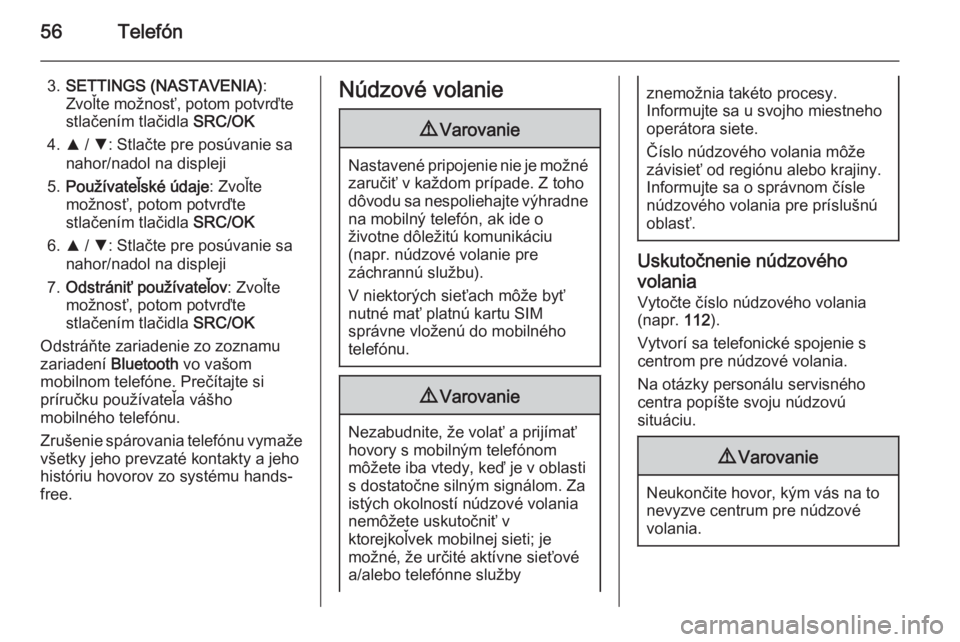 OPEL COMBO 2015  Návod na obsluhu informačného systému (in Slovak) 56Telefón
3.SETTINGS (NASTAVENIA) :
Zvoľte možnosť, potom potvrďte
stlačením tlačidla  SRC/OK
4. R / S : Stlačte pre posúvanie sa
nahor/nadol na displeji
5. Používateľské údaje : Zvoľt