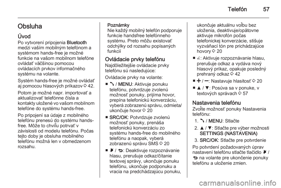 OPEL COMBO 2015  Návod na obsluhu informačného systému (in Slovak) Telefón57ObsluhaÚvod
Po vytvorení pripojenia  Bluetooth
medzi vaším mobilným telefónom a
systémom hands-free je možné
funkcie na vašom mobilnom telefóne
ovládať väčšinou pomocou
ovlá