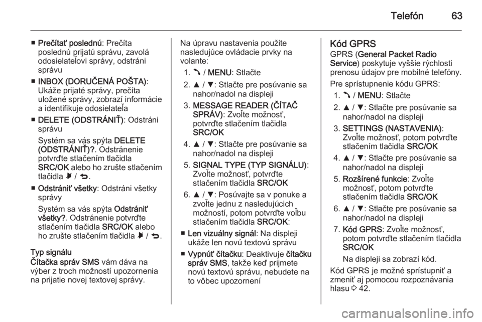 OPEL COMBO 2015  Návod na obsluhu informačného systému (in Slovak) Telefón63
■Prečítať poslednú : Prečíta
poslednú prijatú správu, zavolá
odosielateľovi správy, odstráni
správu
■ INBOX (DORUČENÁ POŠTA) :
Ukáže prijaté správy, prečíta
ulož