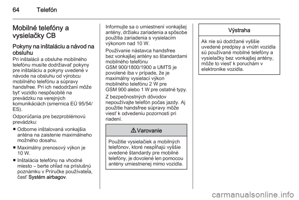 OPEL COMBO 2015  Návod na obsluhu informačného systému (in Slovak) 64TelefónMobilné telefóny a
vysielačky CB
Pokyny na inštaláciu a návod na
obsluhu Pri inštalácii a obsluhe mobilného
telefónu musíte dodržiavať pokyny
pre inštaláciu a pokyny uvedené 