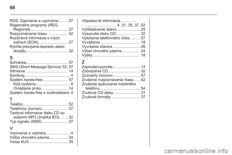 OPEL COMBO 2015  Návod na obsluhu informačného systému (in Slovak) 68
RDS: Zapínanie a vypínanie........27
Regionálne programy (REG, Regional) ................................... 27
Rozpoznávanie hlasu  ..................42
Rozšírené informácie o iných sieť