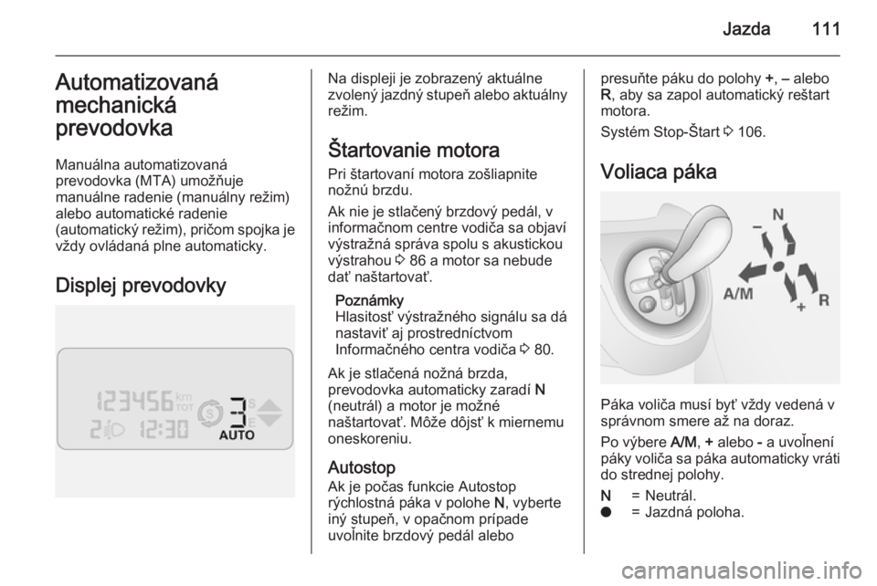 OPEL COMBO 2015  Používateľská príručka (in Slovak) Jazda111Automatizovaná
mechanická
prevodovka
Manuálna automatizovaná
prevodovka (MTA) umožňuje
manuálne radenie (manuálny režim)
alebo automatické radenie
(automatický režim), pričom spoj