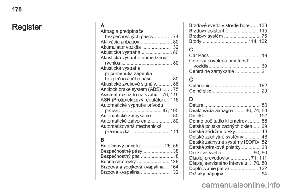 OPEL COMBO 2015  Používateľská príručka (in Slovak) 178RegisterAAirbag a predpínače bezpečnostných pásov  ............74
Aktivácia airbagov ........................80
Akumulátor vozidla  ....................132
Akustická výstraha..............