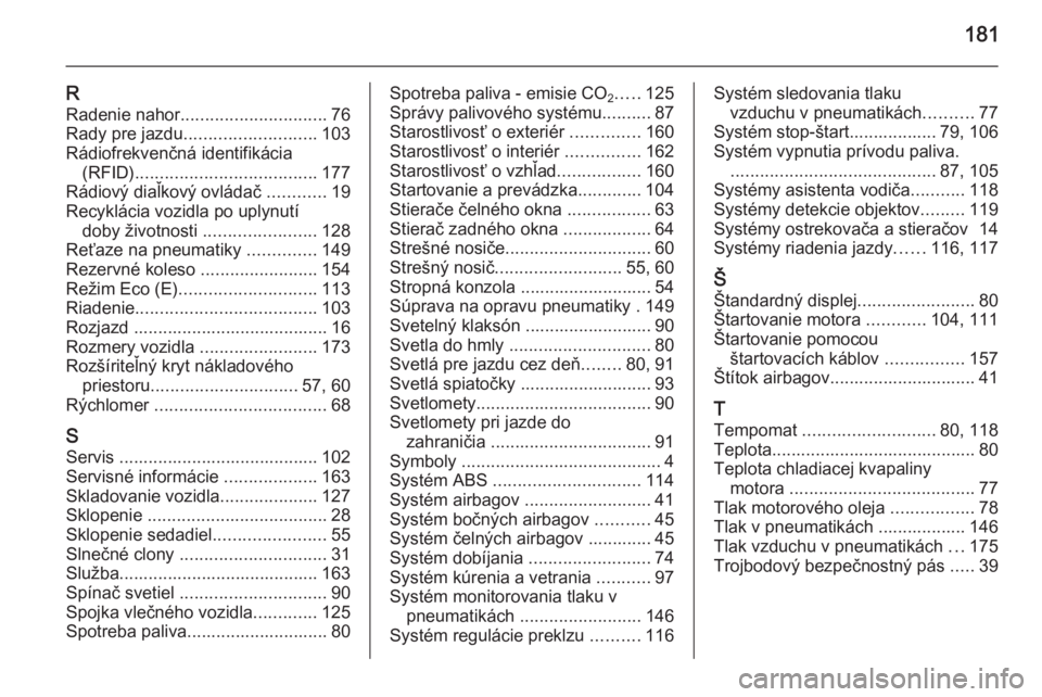 OPEL COMBO 2015  Používateľská príručka (in Slovak) 181
RRadenie nahor .............................. 76
Rady pre jazdu ........................... 103
Rádiofrekvenčná identifikácia (RFID) ..................................... 177
Rádiový diaľko