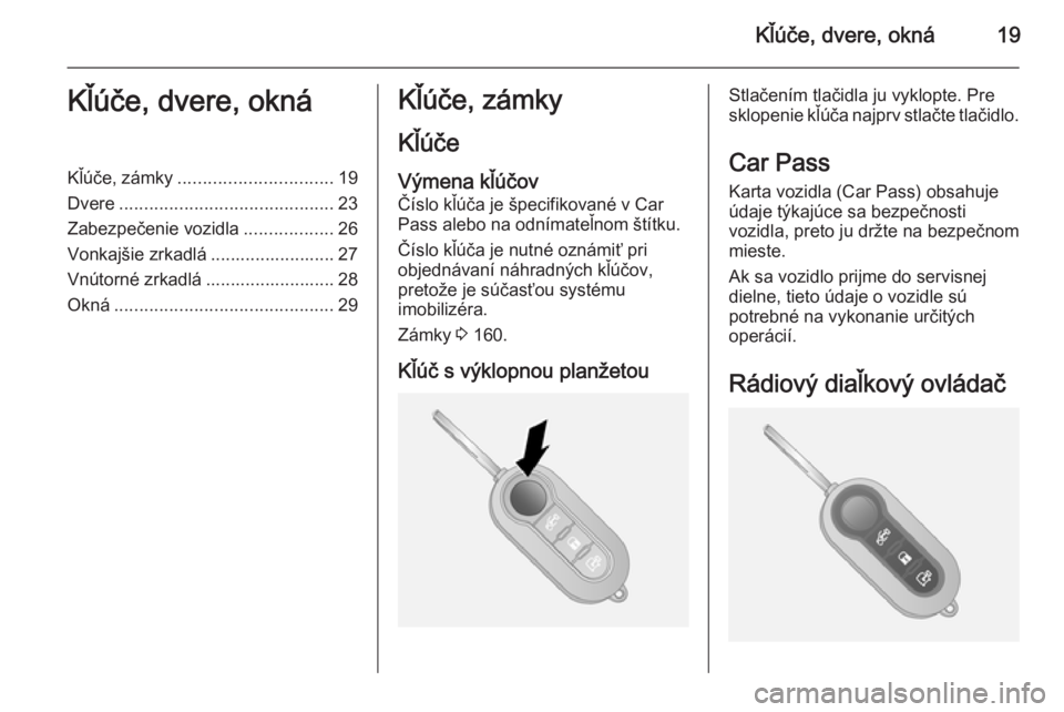 OPEL COMBO 2015  Používateľská príručka (in Slovak) Kľúče, dvere, okná19Kľúče, dvere, oknáKľúče, zámky............................... 19
Dvere ........................................... 23
Zabezpečenie vozidla ..................26
Vonkaj�