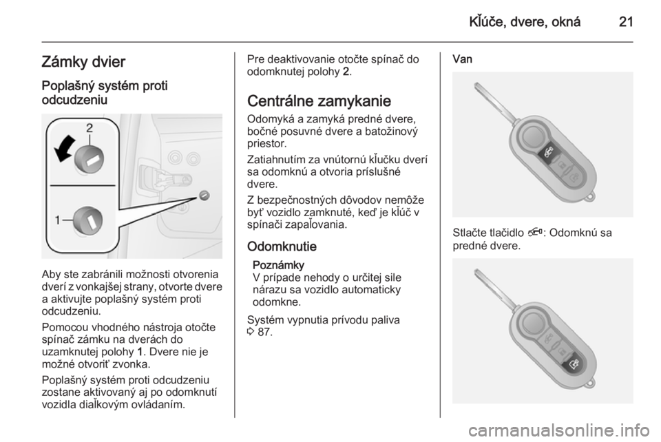 OPEL COMBO 2015  Používateľská príručka (in Slovak) Kľúče, dvere, okná21Zámky dvierPoplašný systém proti
odcudzeniu
Aby ste zabránili možnosti otvorenia
dverí z vonkajšej strany, otvorte dvere a aktivujte poplašný systém proti
odcudzeniu