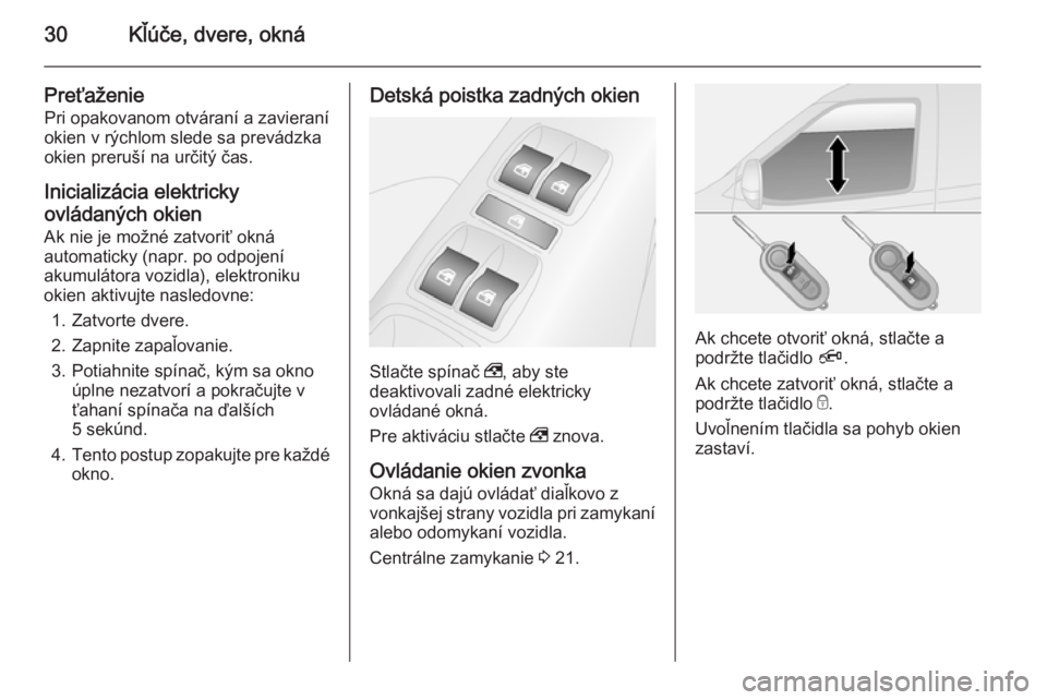 OPEL COMBO 2015  Používateľská príručka (in Slovak) 30Kľúče, dvere, okná
Preťaženie
Pri opakovanom otváraní a zavieraní
okien v rýchlom slede sa prevádzka
okien preruší na určitý čas.
Inicializácia elektricky ovládaných okien
Ak nie 