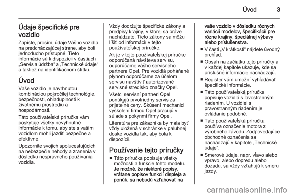 OPEL COMBO 2015  Používateľská príručka (in Slovak) Úvod3Údaje špecifické pre
vozidlo Zapíšte, prosím, údaje Vášho vozidla
na predchádzajúcej strane, aby boli
jednoducho prístupné. Tieto
informácie sú k dispozícii v častiach
„Servis