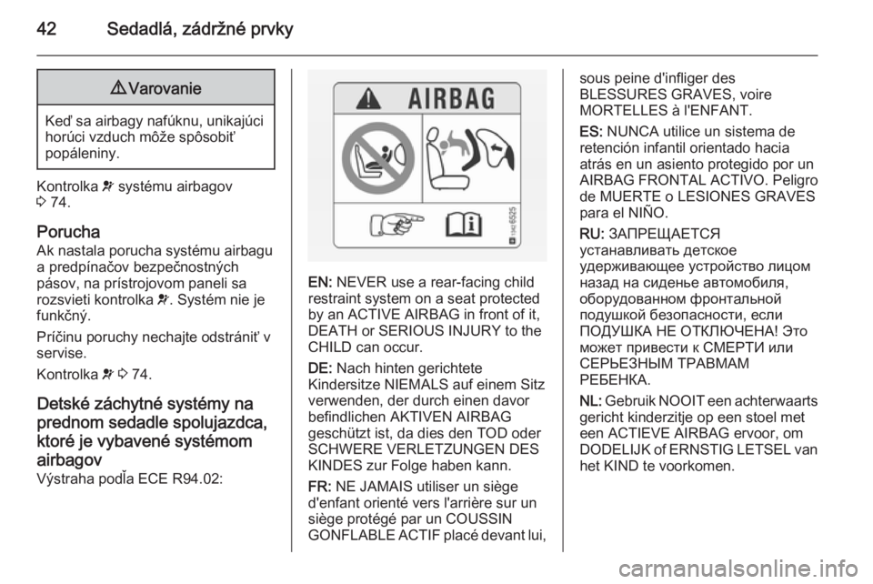OPEL COMBO 2015  Používateľská príručka (in Slovak) 42Sedadlá, zádržné prvky9Varovanie
Keď sa airbagy nafúknu, unikajúci
horúci vzduch môže spôsobiť
popáleniny.
Kontrolka  v systému airbagov
3  74.
Porucha
Ak nastala porucha systému airb