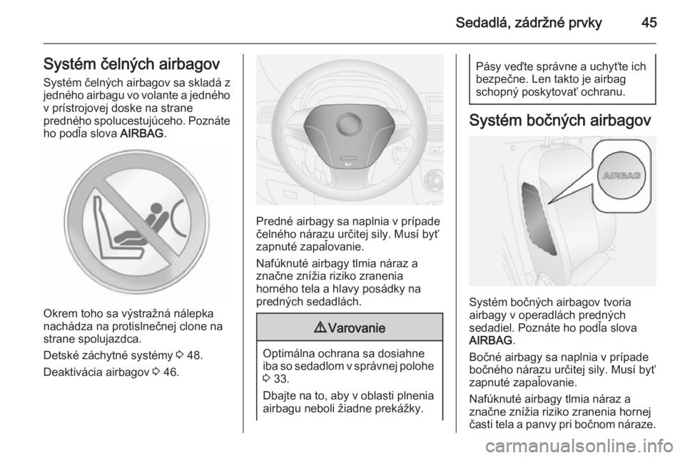 OPEL COMBO 2015  Používateľská príručka (in Slovak) Sedadlá, zádržné prvky45Systém čelných airbagovSystém čelných airbagov sa skladá z
jedného airbagu vo volante a jedného
v prístrojovej doske na strane
predného spolucestujúceho. Pozná