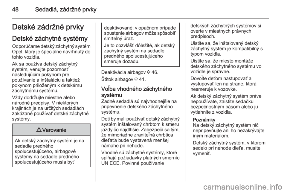 OPEL COMBO 2015  Používateľská príručka (in Slovak) 48Sedadlá, zádržné prvkyDetské zádržné prvky
Detské záchytné systémy Odporúčame detský záchytný systém
Opel, ktorý je špeciálne navrhnutý do tohto vozidla.
Ak sa používa detsk�