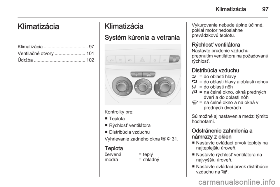 OPEL COMBO 2015  Používateľská príručka (in Slovak) Klimatizácia97KlimatizáciaKlimatizácia .................................. 97
Ventilačné otvory .......................101
Údržba ....................................... 102Klimatizácia
Systém