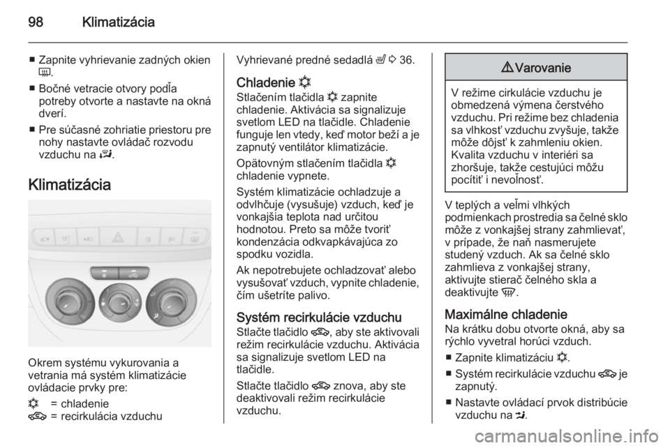 OPEL COMBO 2015  Používateľská príručka (in Slovak) 98Klimatizácia
■ Zapnite vyhrievanie zadných okienÜ .
■ Bočné vetracie otvory podľa potreby otvorte a nastavte na okná
dverí.
■ Pre súčasné zohriatie priestoru pre
nohy nastavte ovlá