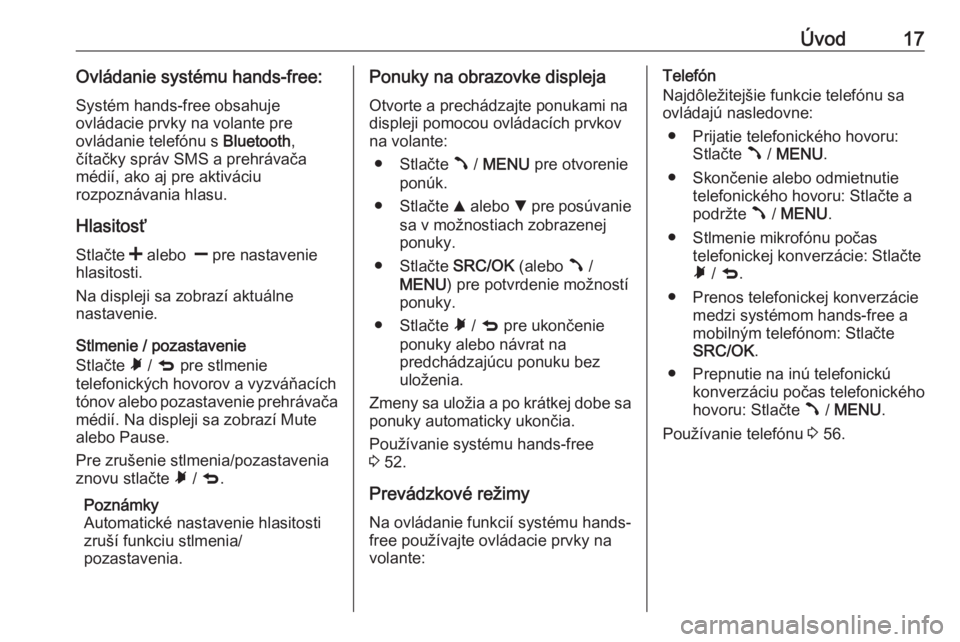OPEL COMBO 2016  Návod na obsluhu informačného systému (in Slovak) Úvod17Ovládanie systému hands-free:Systém hands-free obsahuje
ovládacie prvky na volante pre
ovládanie telefónu s  Bluetooth,
čítačky správ SMS a prehrávača
médií, ako aj pre aktiváciu