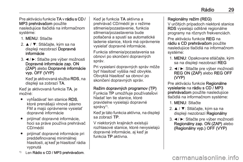 OPEL COMBO 2016  Návod na obsluhu informačného systému (in Slovak) Rádio29Pre aktiváciu funkcie TA v rádiu s CD /
MP3 prehrávačom  použite
nasledujúce tlačidlá na informačnom systéme:
1. MENU : Stlačte
2. R / S : Stláčajte, kým sa na
displeji nezobraz�