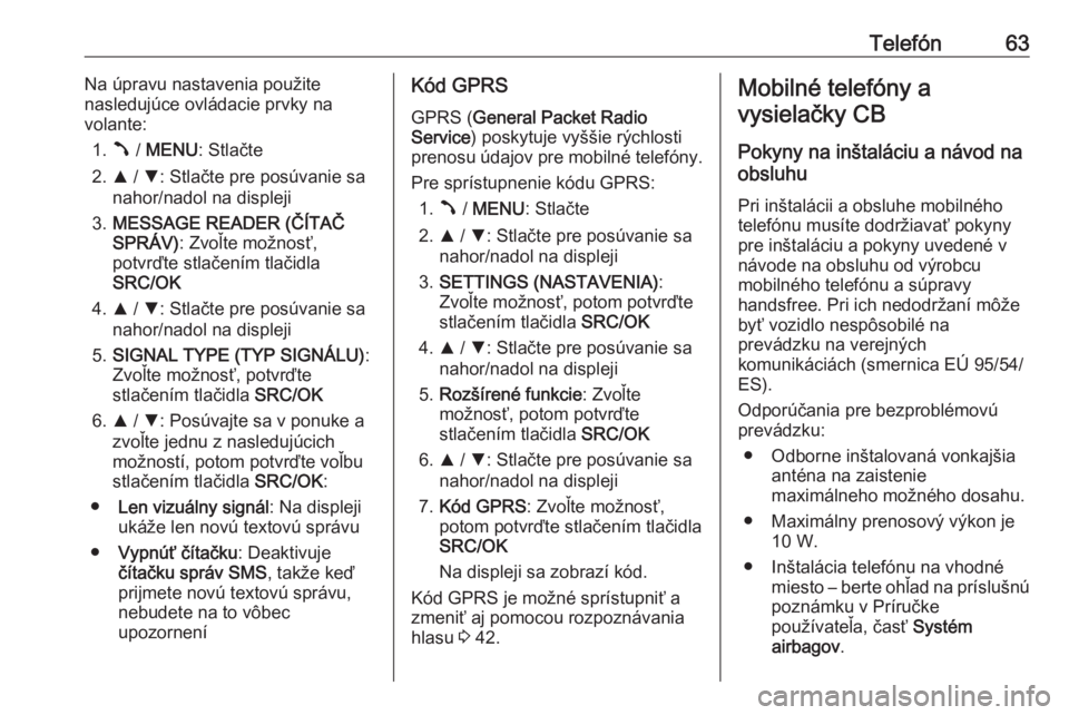 OPEL COMBO 2016 Návod na obsluhu informačného systému (in Slovak) Telefón63Na úpravu nastavenia použite
nasledujúce ovládacie prvky na
volante:
1. Â / MENU : Stlačte
2. R / S : Stlačte pre posúvanie sa
nahor/nadol na displeji
3. MESSAGE READER (ČÍTAČ
SPR OPEL COMBO 2016 Návod na obsluhu informačného systému (in Slovak) Telefón63Na úpravu nastavenia použite
nasledujúce ovládacie prvky na
volante:
1. Â / MENU : Stlačte
2. R / S : Stlačte pre posúvanie sa
nahor/nadol na displeji
3. MESSAGE READER (ČÍTAČ
SPR
