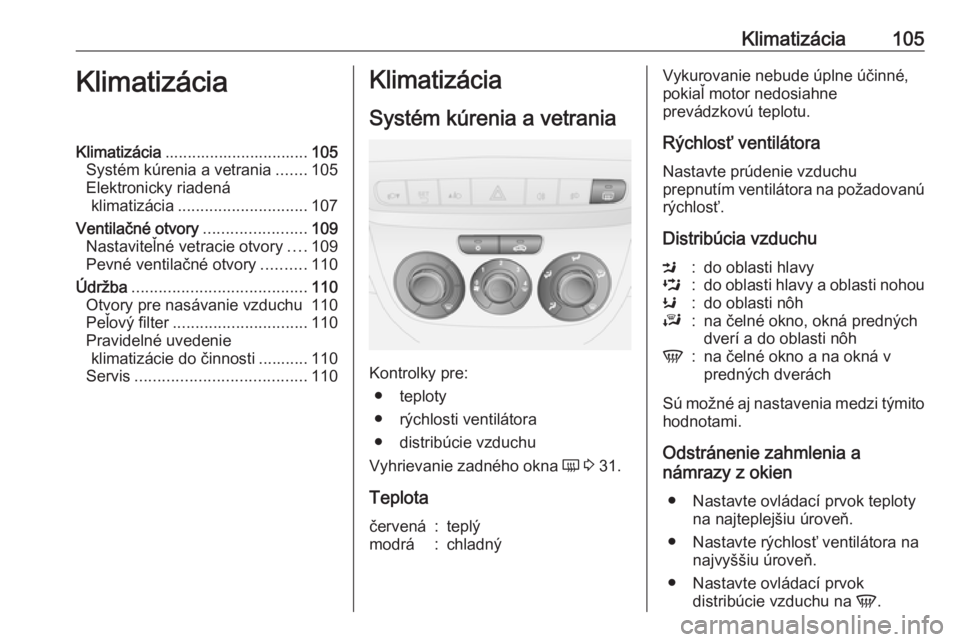 OPEL COMBO 2016  Používateľská príručka (in Slovak) Klimatizácia105KlimatizáciaKlimatizácia................................ 105
Systém kúrenia a vetrania .......105
Elektronicky riadená klimatizácia ............................. 107
Ventilačné