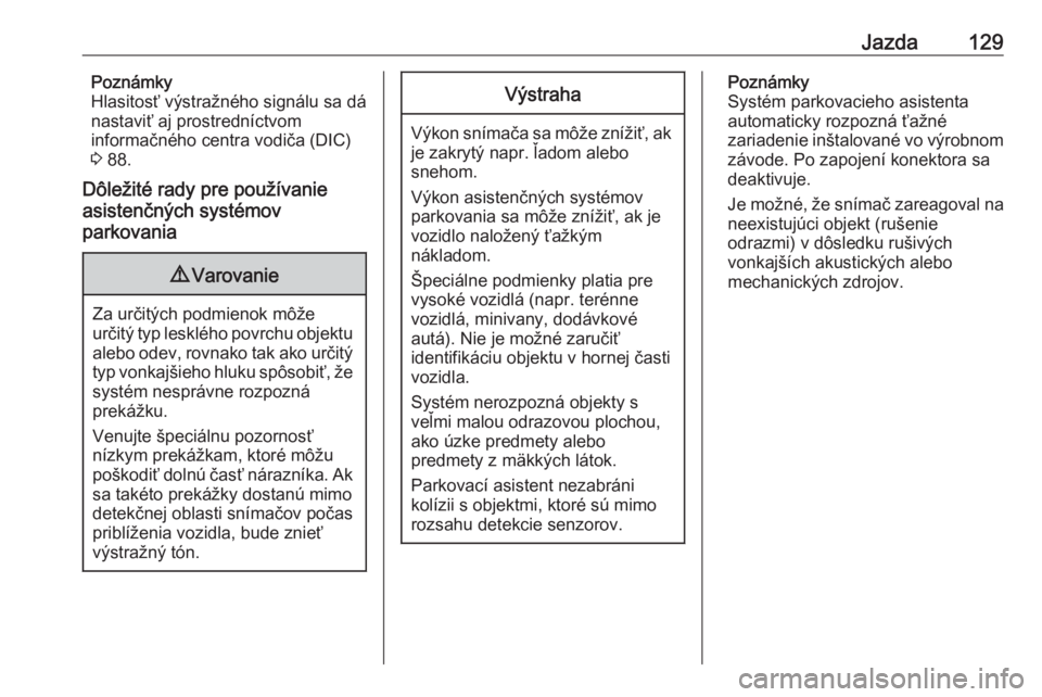 OPEL COMBO 2016  Používateľská príručka (in Slovak) Jazda129Poznámky
Hlasitosť výstražného signálu sa dá
nastaviť aj prostredníctvom
informačného centra vodiča (DIC)
3  88.
Dôležité rady pre používanie
asistenčných systémov
parkovan