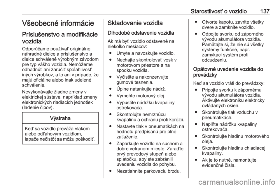 OPEL COMBO 2016  Používateľská príručka (in Slovak) Starostlivosť o vozidlo137Všeobecné informácie
Príslušenstvo a modifikácie vozidla
Odporúčame používať originálne
náhradné dielce a príslušenstvo a
dielce schválené výrobným závo