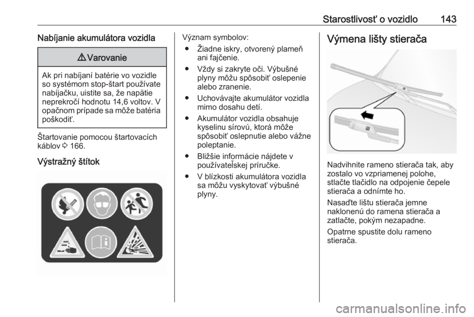 OPEL COMBO 2016  Používateľská príručka (in Slovak) Starostlivosť o vozidlo143Nabíjanie akumulátora vozidla9Varovanie
Ak pri nabíjaní batérie vo vozidle
so systémom stop-štart používate nabíjačku, uistite sa, že napätie
neprekročí hodno