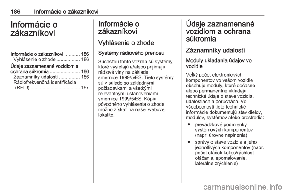 OPEL COMBO 2016  Používateľská príručka (in Slovak) 186Informácie o zákazníkoviInformácie o
zákazníkoviInformácie o zákazníkovi ...........186
Vyhlásenie o zhode .................186
Údaje zaznamenané vozidlom a
ochrana súkromia ..........