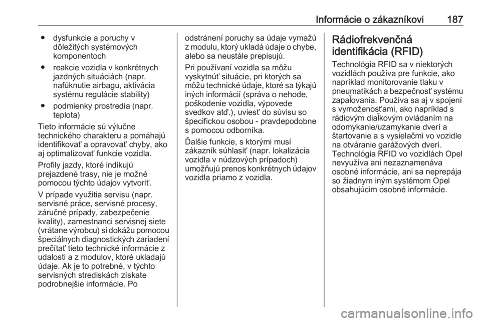 OPEL COMBO 2016  Používateľská príručka (in Slovak) Informácie o zákazníkovi187● dysfunkcie a poruchy vdôležitých systémových
komponentoch
● reakcie vozidla v konkrétnych jazdných situáciách (napr.
nafúknutie airbagu, aktivácia systé
