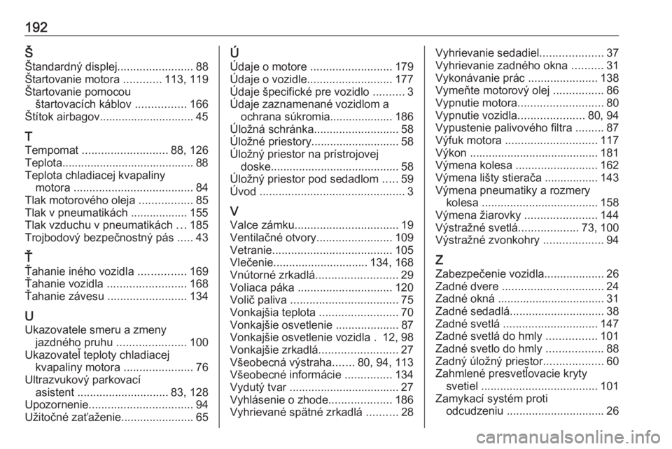 OPEL COMBO 2016  Používateľská príručka (in Slovak) 192ŠŠtandardný displej ........................88
Štartovanie motora  ............113, 119
Štartovanie pomocou štartovacích káblov  ................166
Štítok airbagov.......................