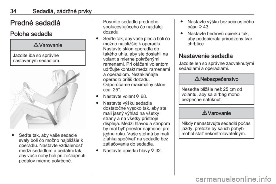 OPEL COMBO 2016  Používateľská príručka (in Slovak) 34Sedadlá, zádržné prvkyPredné sedadláPoloha sedadla9 Varovanie
Jazdite iba so správne
nastaveným sedadlom.
● Seďte tak, aby vaše sedacie
svaly boli čo možno najbližšie k
operadlu. Nas
