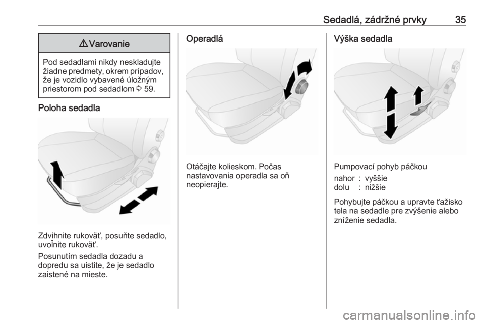 OPEL COMBO 2016  Používateľská príručka (in Slovak) Sedadlá, zádržné prvky359Varovanie
Pod sedadlami nikdy neskladujte
žiadne predmety, okrem prípadov, že je vozidlo vybavené úložným
priestorom pod sedadlom  3 59.
Poloha sedadla
Zdvihnite ru