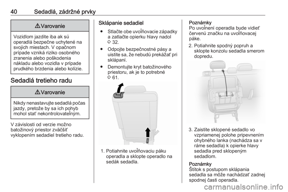 OPEL COMBO 2016  Používateľská príručka (in Slovak) 40Sedadlá, zádržné prvky9Varovanie
Vozidlom jazdite iba ak sú
operadlá bezpečne uchytené na
svojich miestach. V opačnom
prípade vzniká riziko osobného
zranenia alebo poškodenia
nákladu a