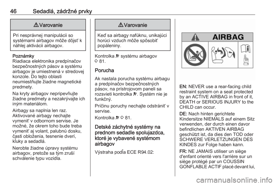 OPEL COMBO 2016  Používateľská príručka (in Slovak) 46Sedadlá, zádržné prvky9Varovanie
Pri nesprávnej manipulácii so
systémami airbagov môže dôjsť k
náhlej aktivácii airbagov.
Poznámky
Riadiaca elektronika predpínačov
bezpečnostných p