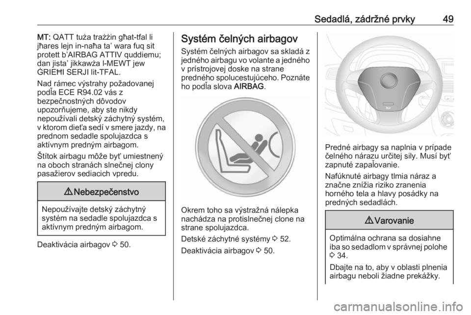 OPEL COMBO 2016  Používateľská príručka (in Slovak) Sedadlá, zádržné prvky49MT: QATT tuża trażżin għat-tfal li
jħares lejn in-naħa ta’ wara fuq sit
protett b’AIRBAG ATTIV quddiemu;
dan jista’ jikkawża l-MEWT jew
ĠRIEĦI SERJI lit-TFAL