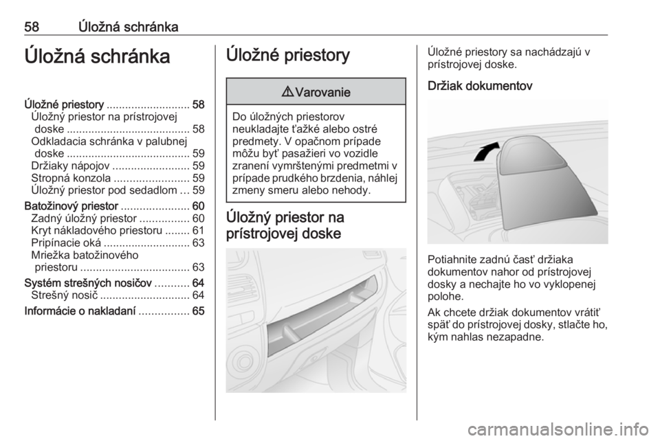 OPEL COMBO 2016  Používateľská príručka (in Slovak) 58Úložná schránkaÚložná schránkaÚložné priestory........................... 58
Úložný priestor na prístrojovej doske ........................................ 58
Odkladacia schránka v p