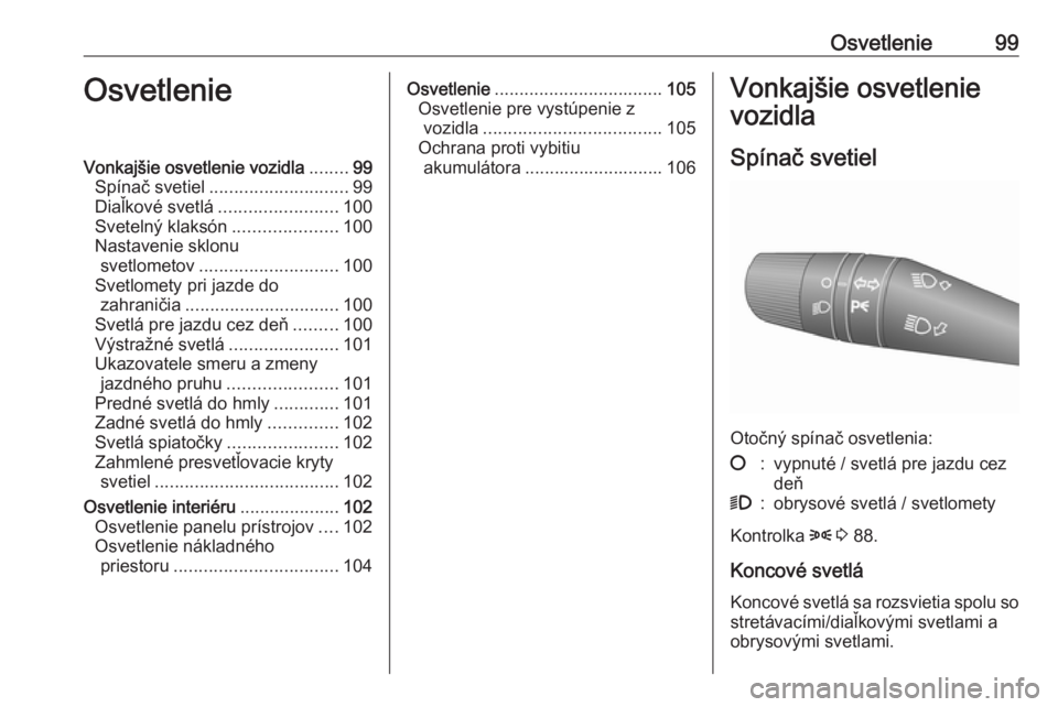OPEL COMBO 2017  Používateľská príručka (in Slovak) Osvetlenie99OsvetlenieVonkajšie osvetlenie vozidla........99
Spínač svetiel ............................ 99
Diaľkové svetlá ........................ 100
Svetelný klaksón .....................1