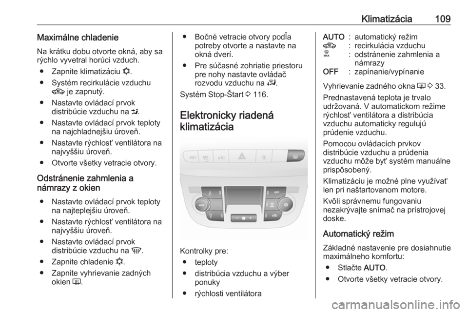 OPEL COMBO 2017  Používateľská príručka (in Slovak) Klimatizácia109Maximálne chladenieNa krátku dobu otvorte okná, aby sarýchlo vyvetral horúci vzduch.
● Zapnite klimatizáciu  n.
● Systém recirkulácie vzduchu 4  je zapnutý.
● Nastavte o