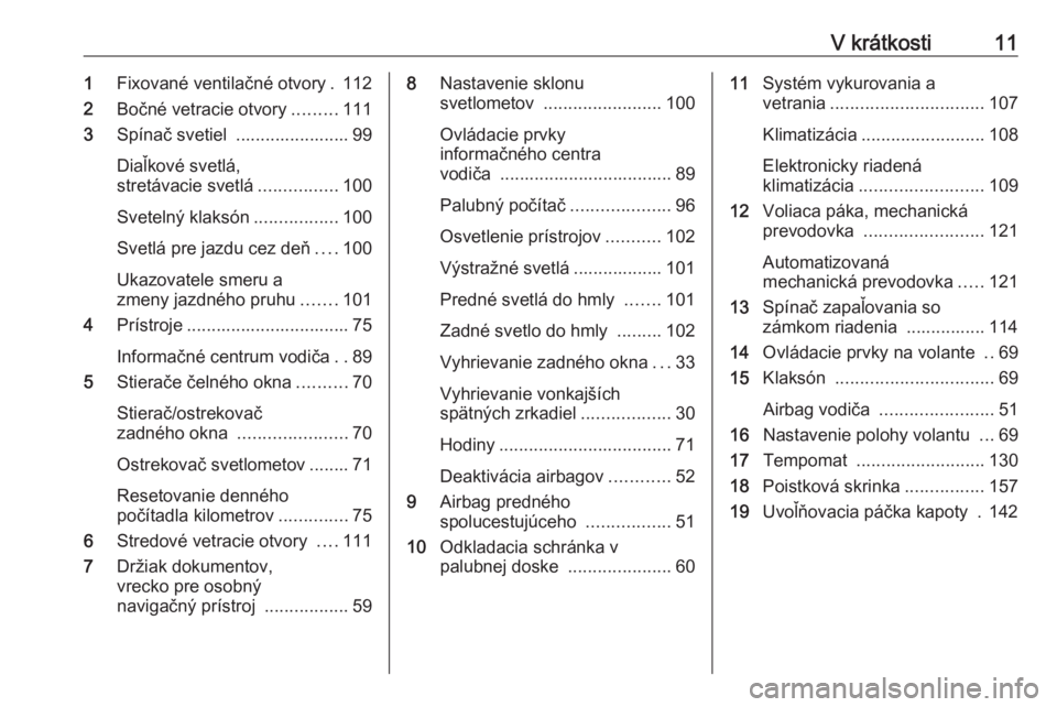 OPEL COMBO 2017  Používateľská príručka (in Slovak) V krátkosti111Fixované ventilačné otvory . 112
2 Bočné vetracie otvory .........111
3 Spínač svetiel  ....................... 99
Diaľkové svetlá,
stretávacie svetlá ................100
Sv
