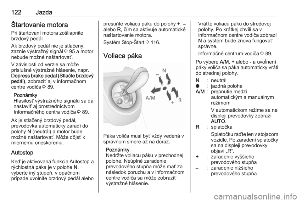 OPEL COMBO 2017  Používateľská príručka (in Slovak) 122JazdaŠtartovanie motora
Pri štartovaní motora zošliapnite
brzdový pedál.
Ak brzdový pedál nie je stlačený,
zaznie výstražný signál  3 95 a motor
nebude možné naštartovať.
V závis