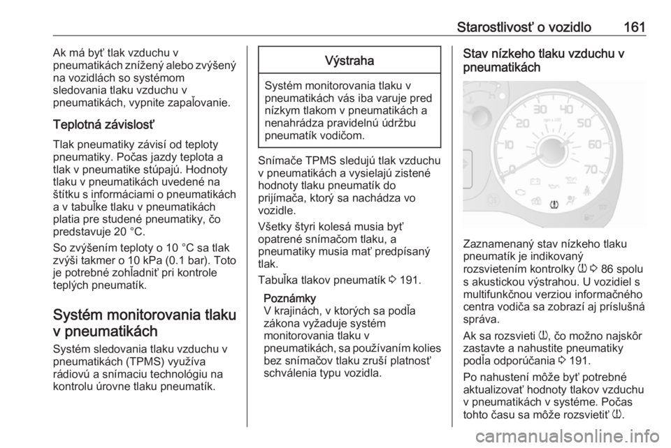 OPEL COMBO 2017  Používateľská príručka (in Slovak) Starostlivosť o vozidlo161Ak má byť tlak vzduchu v
pneumatikách znížený alebo zvýšený
na vozidlách so systémom
sledovania tlaku vzduchu v
pneumatikách, vypnite zapaľovanie.
Teplotná zá