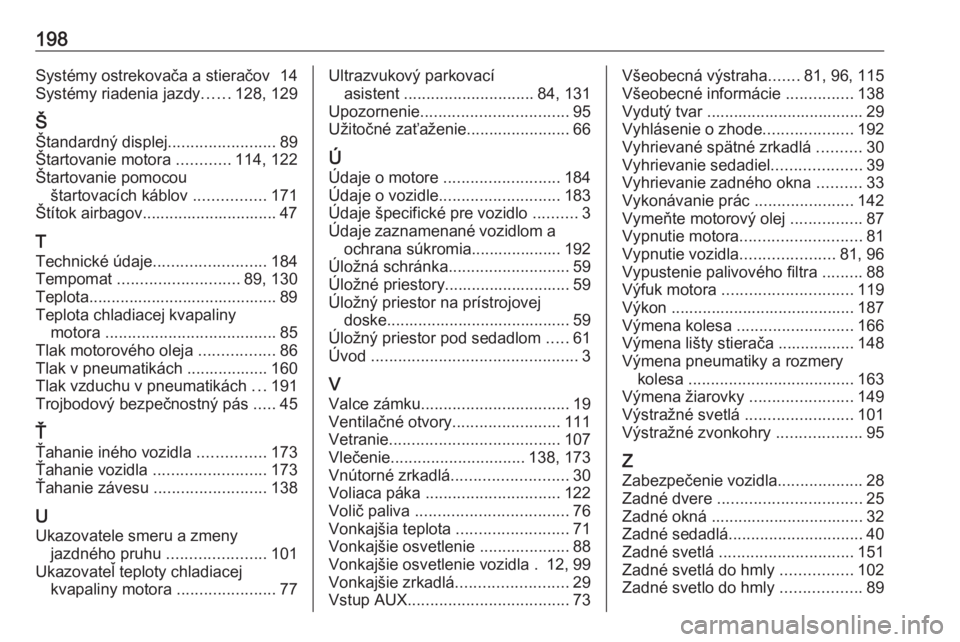 OPEL COMBO 2017  Používateľská príručka (in Slovak) 198Systémy ostrekovača a stieračov  14
Systémy riadenia jazdy ......128, 129
Š Štandardný displej ........................89
Štartovanie motora  ............114, 122
Štartovanie pomocou štar