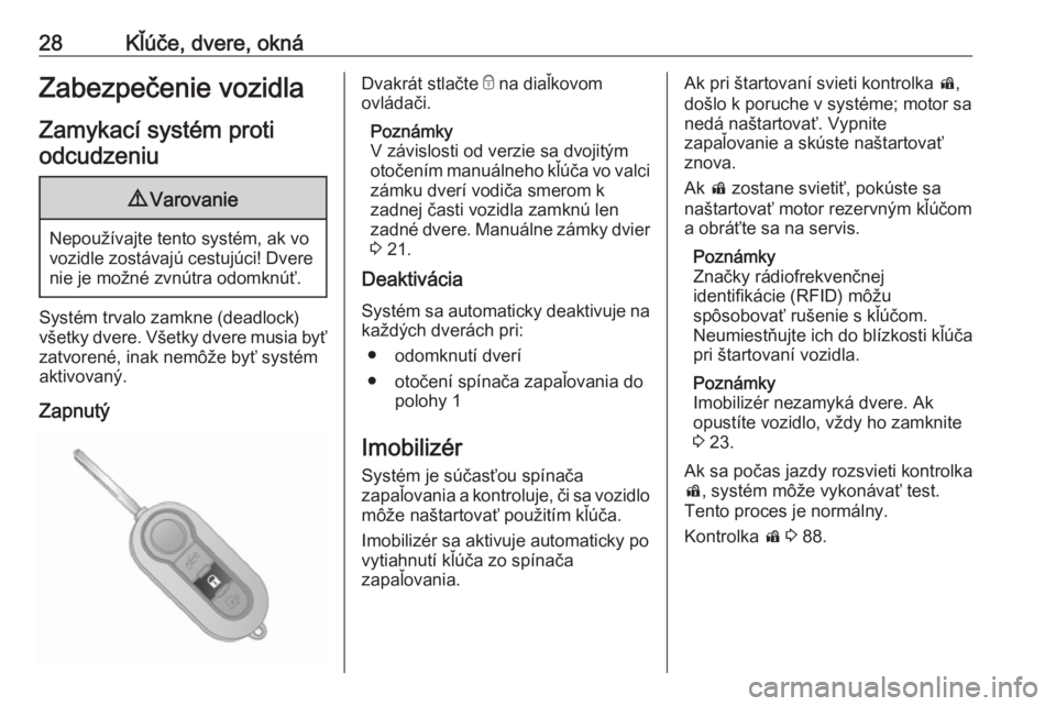 OPEL COMBO 2017  Používateľská príručka (in Slovak) 28Kľúče, dvere, oknáZabezpečenie vozidla
Zamykací systém proti odcudzeniu9 Varovanie
Nepoužívajte tento systém, ak vo
vozidle zostávajú cestujúci! Dvere nie je možné zvnútra odomknúť