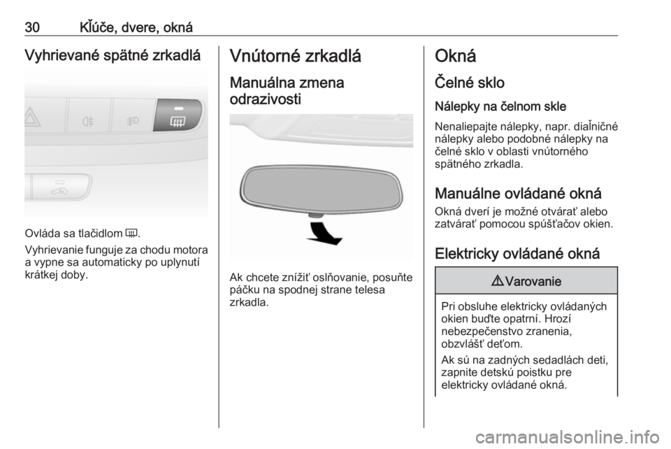 OPEL COMBO 2017  Používateľská príručka (in Slovak) 30Kľúče, dvere, oknáVyhrievané spätné zrkadlá
Ovláda sa tlačidlom Ü.
Vyhrievanie funguje za chodu motora
a vypne sa automaticky po uplynutí
krátkej doby.
Vnútorné zrkadlá
Manuálna zme