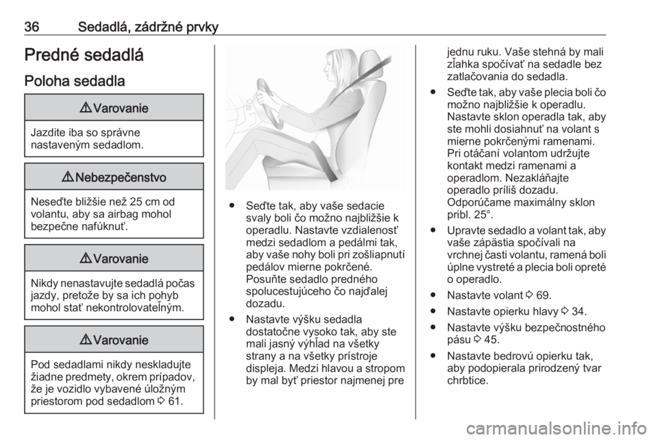 OPEL COMBO 2017  Používateľská príručka (in Slovak) 36Sedadlá, zádržné prvkyPredné sedadláPoloha sedadla9 Varovanie
Jazdite iba so správne
nastaveným sedadlom.
9 Nebezpečenstvo
Neseďte bližšie než 25 cm od
volantu, aby sa airbag mohol
bezp