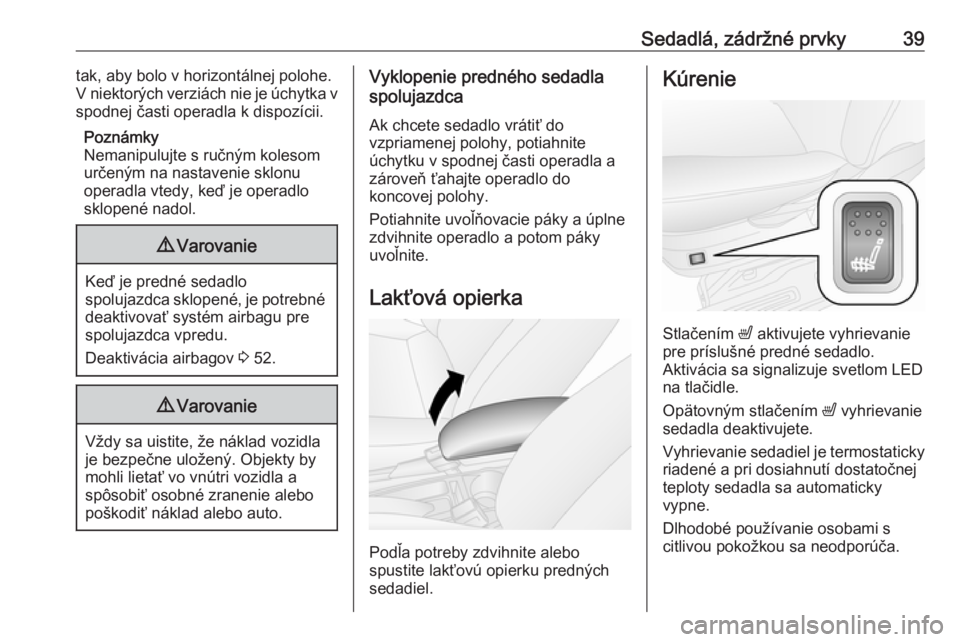 OPEL COMBO 2017  Používateľská príručka (in Slovak) Sedadlá, zádržné prvky39tak, aby bolo v horizontálnej polohe.
V niektorých verziách nie je úchytka v
spodnej časti operadla k dispozícii.
Poznámky
Nemanipulujte s ručným kolesom
určeným